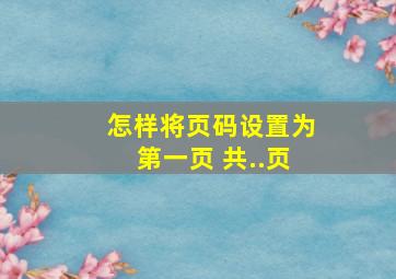 怎样将页码设置为第一页 共..页